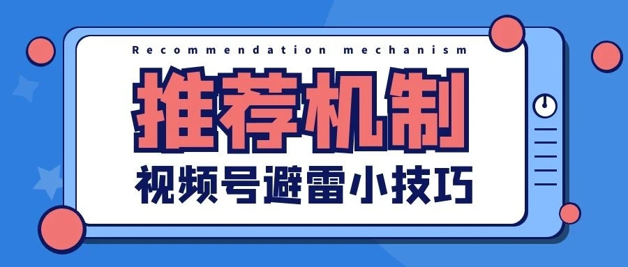 揭秘微信视频号推荐机制，合理避开隐藏雷区！