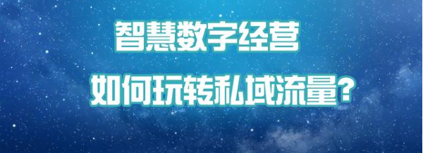 智慧数字经营成私域流量运营指南？这3个技巧值得参考！