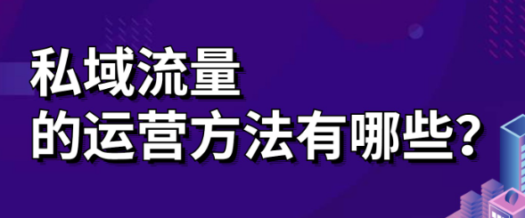 私域流量的运营方法有哪些？